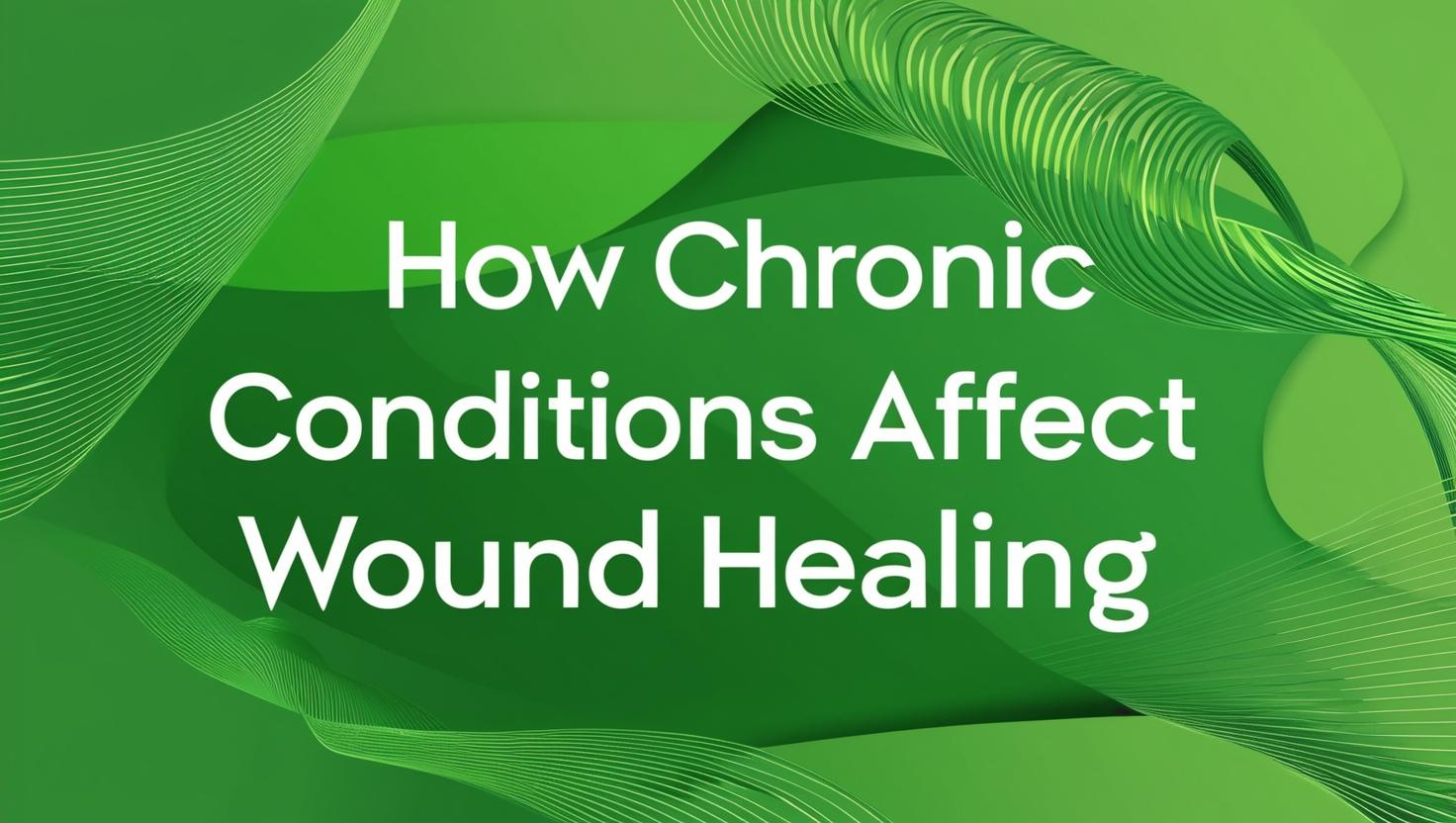 The words "How Chronic Conditions Affect Wound Healing" on a green dynamic background.